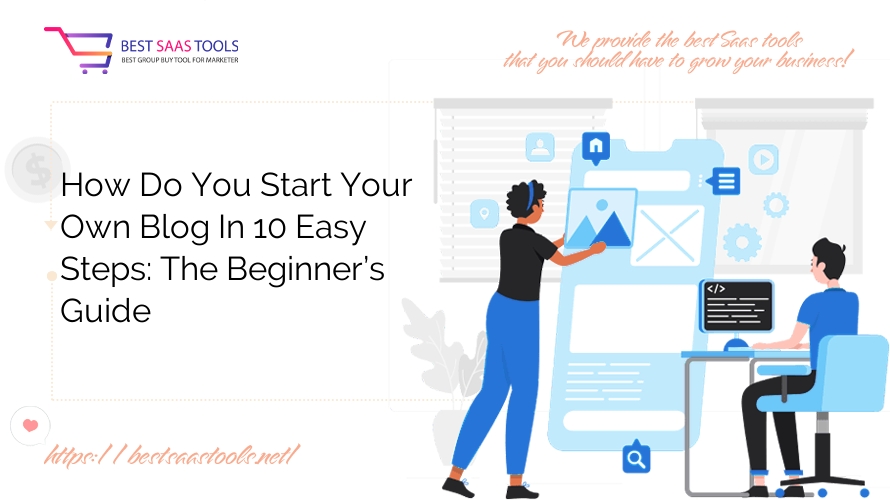 How Do You Start Your Own Blog In 10 Easy Steps: The Beginner’s Guide