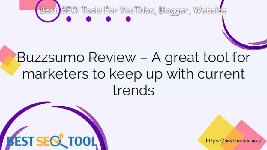 Buzzsumo Review – A great tool for marketers to keep up with current trends