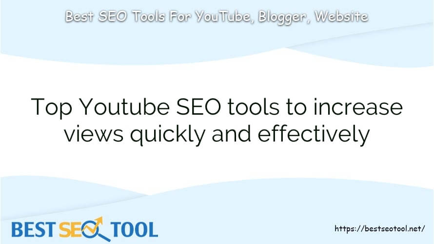 Top Youtube SEO tools to increase views quickly and effectively