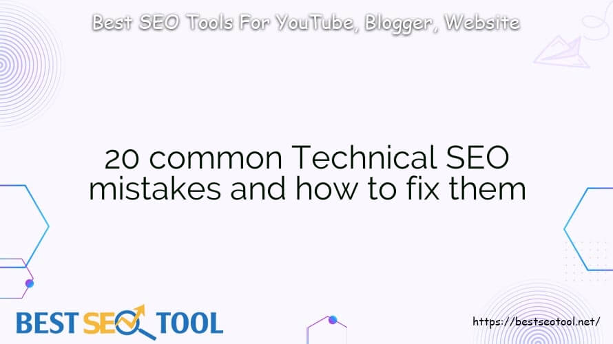 20 common Technical SEO mistakes and how to fix them