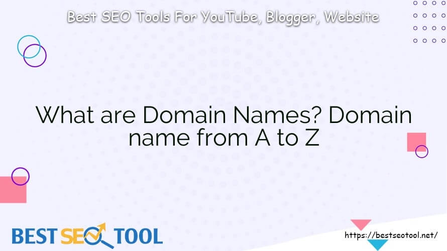 What are Domain Names? Domain name from A to Z