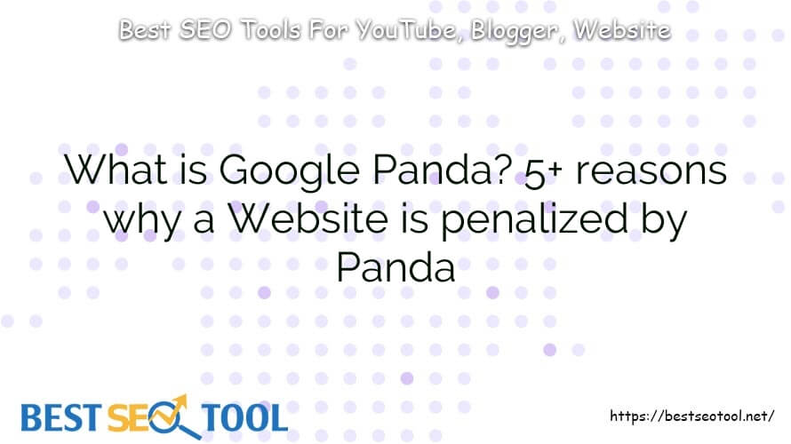 What is Google Panda? 5+ reasons why a Website is penalized by Panda