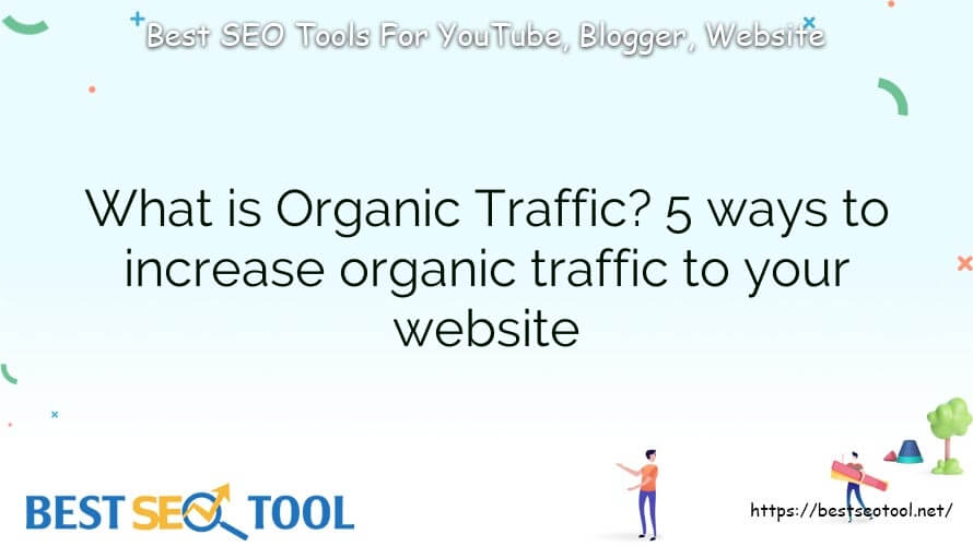 What is Organic Traffic? 5 ways to increase organic traffic to your website