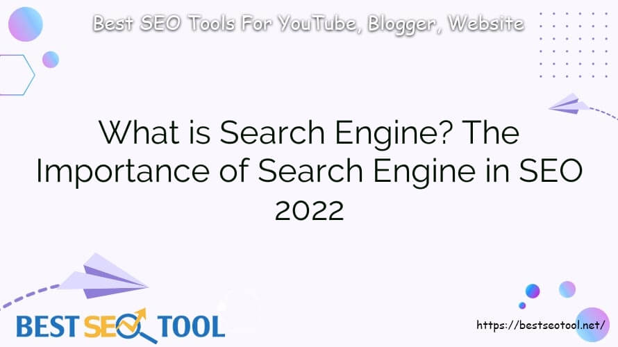 What is Search Engine? The Importance of Search Engine in SEO 2022