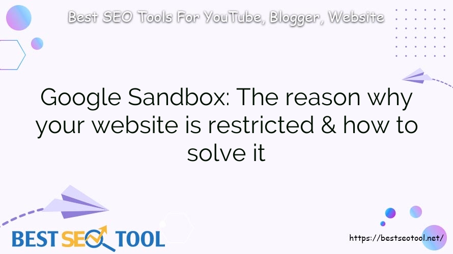 Google Sandbox: The reason why your website is restricted & how to solve it