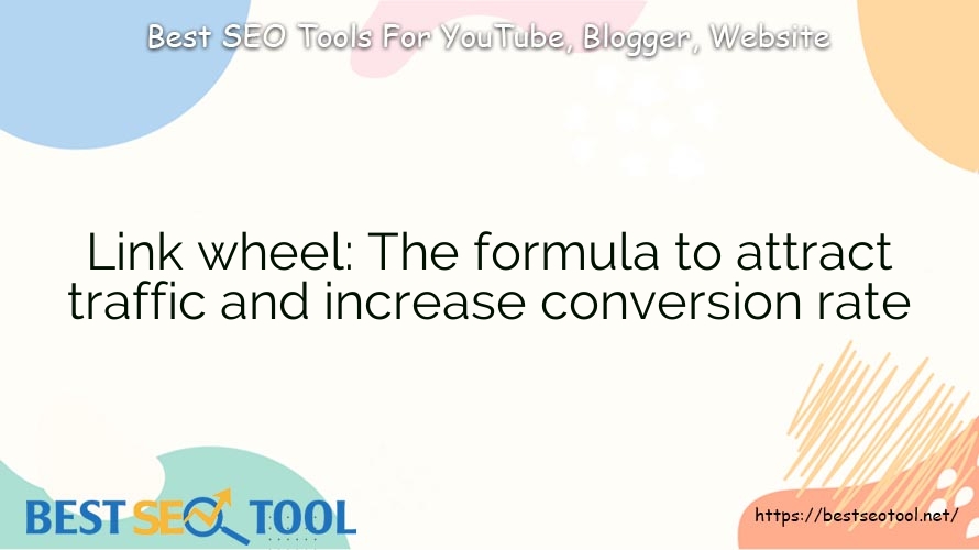Link wheel: The formula to attract traffic and increase conversion rate