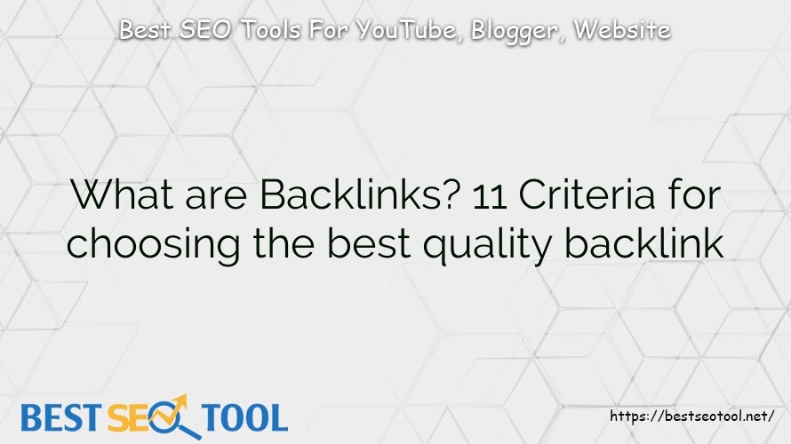 What are Backlinks? 11 Criteria for choosing the best quality backlink