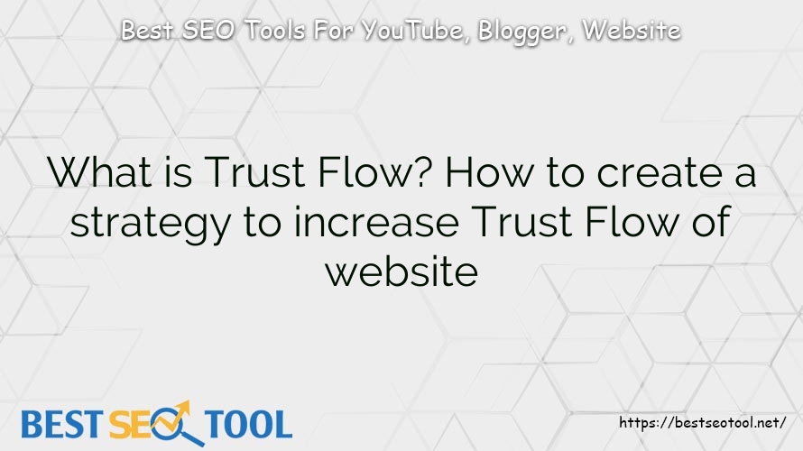 What is Trust Flow? How to create a strategy to increase Trust Flow of website