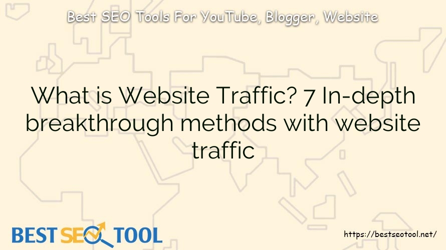 What is Website Traffic? 7 In-depth breakthrough methods with website traffic