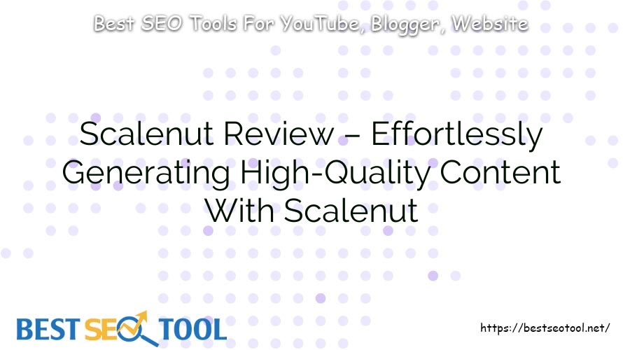 Scalenut Review – Effortlessly Generating High-Quality Content With Scalenut