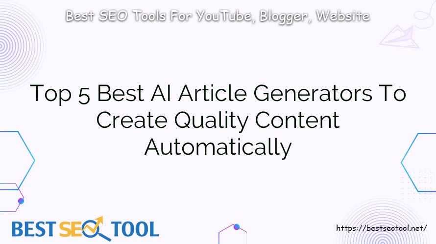Top 5 Best AI Article Generators To Create Quality Content Automatically