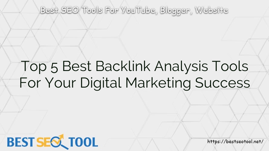 Top 5 Best Backlink Analysis Tools For Your Digital Marketing Success