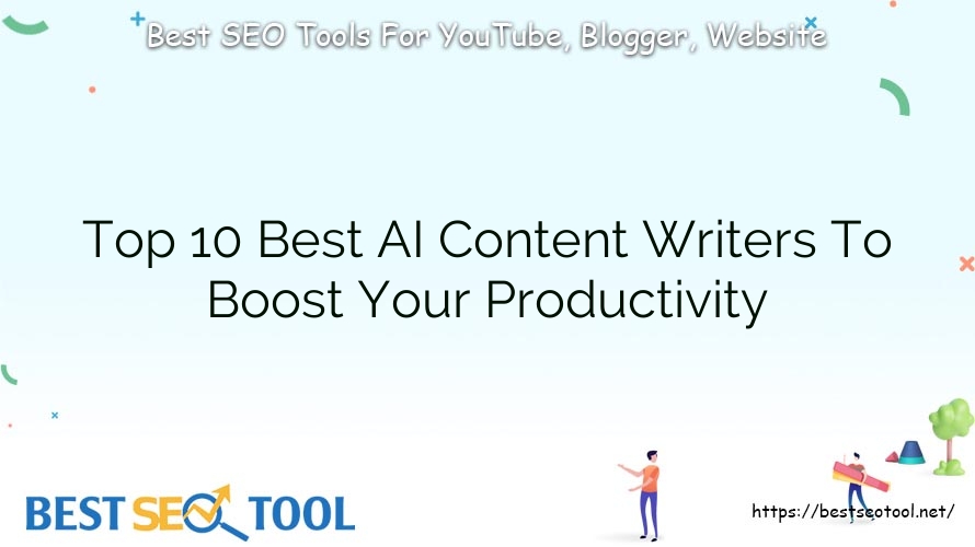 Top 10 Best AI Content Writers To Boost Your Productivity