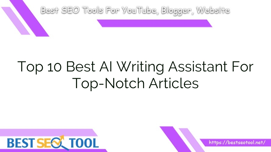 Top 10 Best AI Writing Assistant For Top-Notch Articles