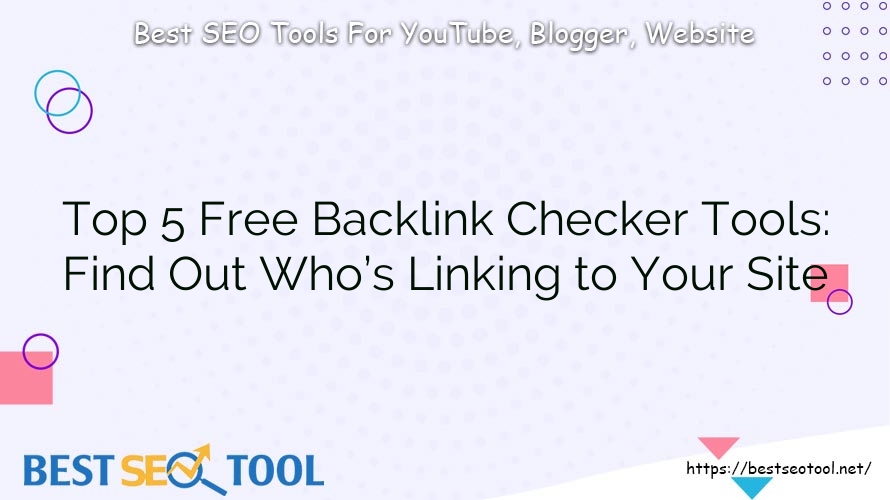 Top 5 Free Backlink Checker Tools: Find Out Who’s Linking to Your Site