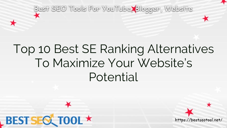 Top 10 Best SE Ranking Alternatives To Maximize Your Website’s Potential
