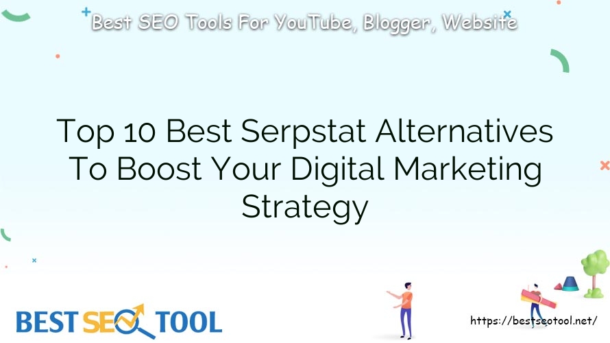 Top 10 Best Serpstat Alternatives To Boost Your Digital Marketing Strategy