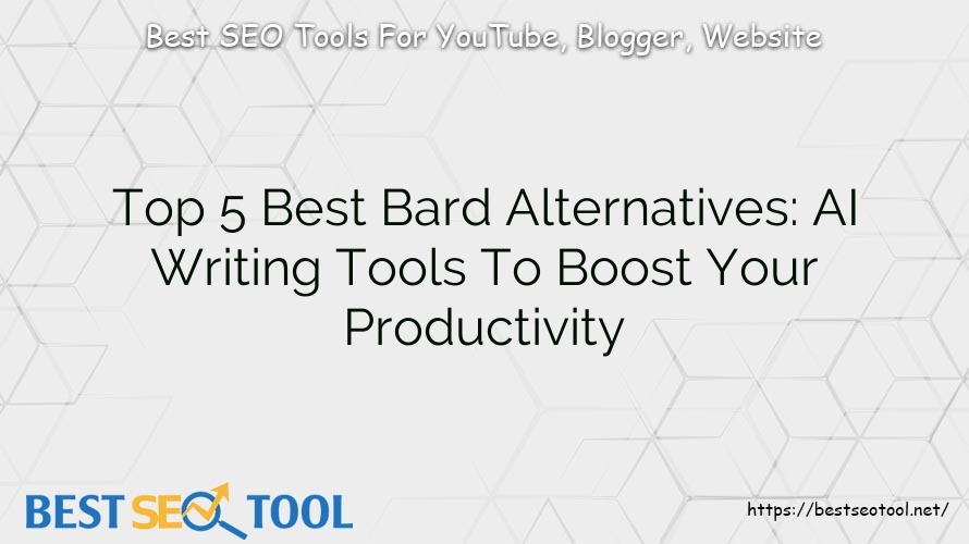 Top 5 Best Bard Alternatives: AI Writing Tools To Boost Your Productivity
