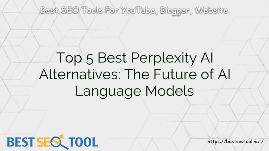 Top 5 Best Perplexity AI Alternatives: The Future of AI Language Models