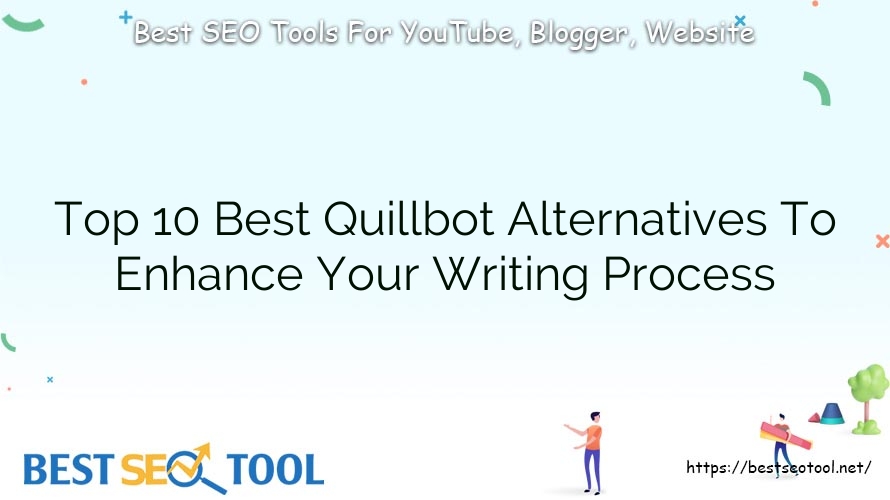 Top 10 Best Quillbot Alternatives To Enhance Your Writing Process