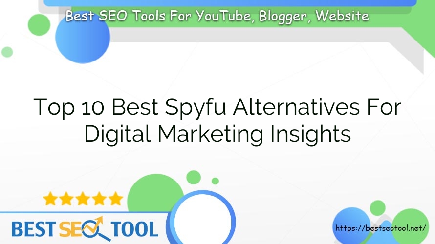 Top 10 Best Spyfu Alternatives For Digital Marketing Insights