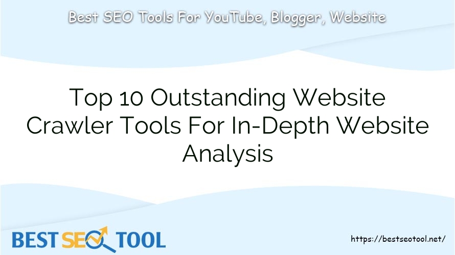 Top 10 Outstanding Website Crawler Tools For In-Depth Website Analysis