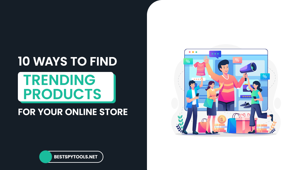 10 Ways To Find Trending Products For Your Online Store