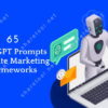 65 ChatGPT Prompts For Elite Marketing Frameworks