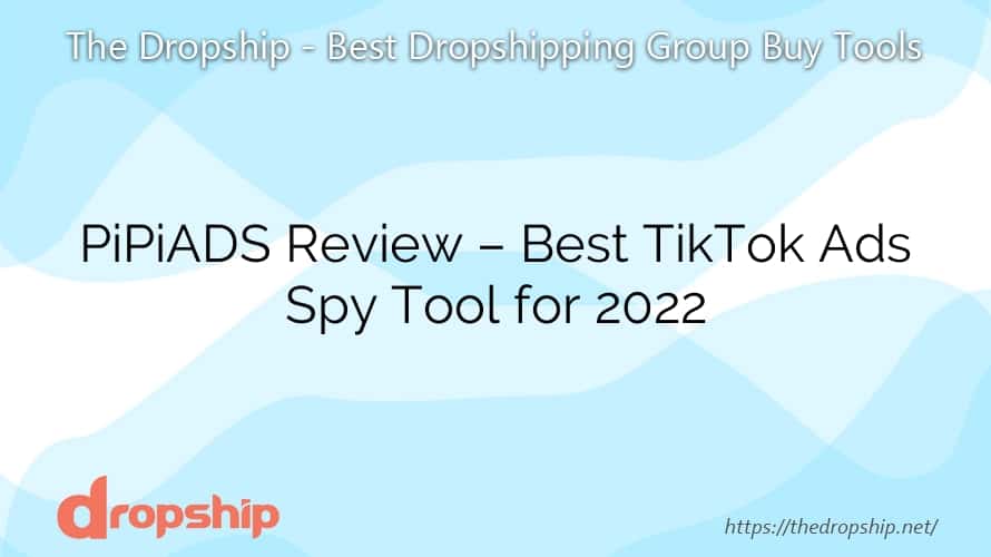 PiPiADS Review – Best TikTok Ads Spy Tool for 2022