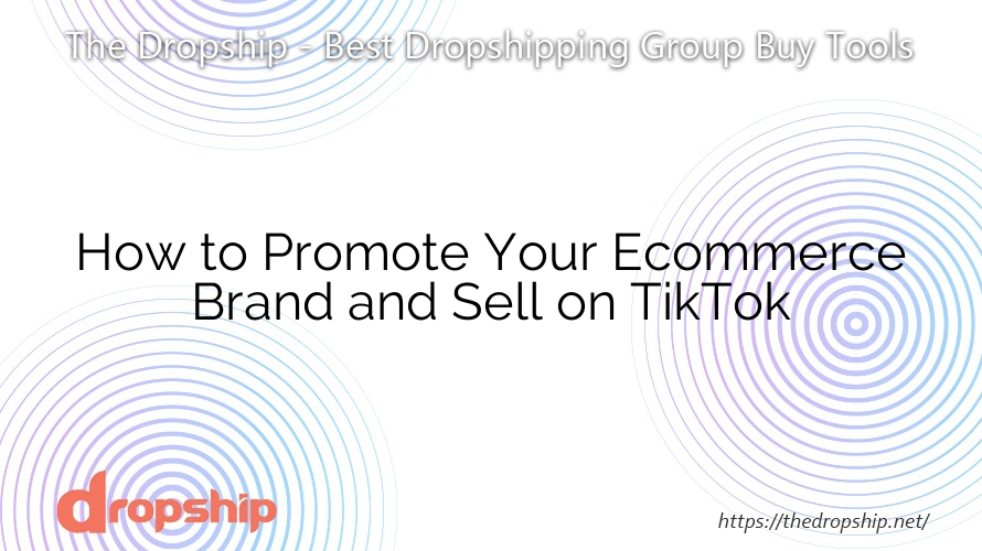 How to Promote Your Ecommerce Brand and Sell on TikTok