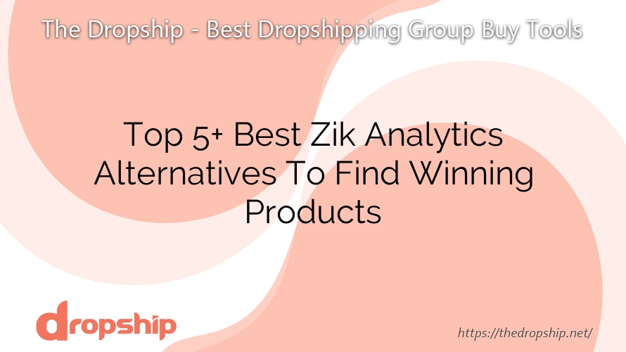 Top 5+ Best Zik Analytics Alternatives To Find Winning Products