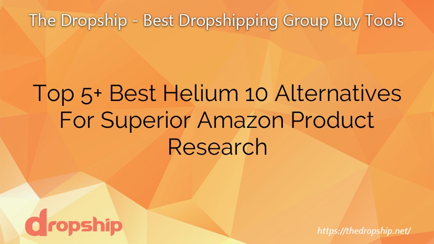 Top 5+ Best Helium 10 Alternatives For Superior Amazon Product Research