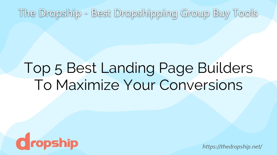 Top 5 Best Landing Page Builders To Maximize Your Conversions