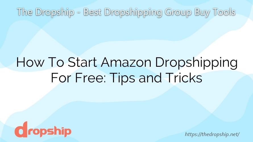 How To Start Amazon Dropshipping For Free: Tips and Tricks
