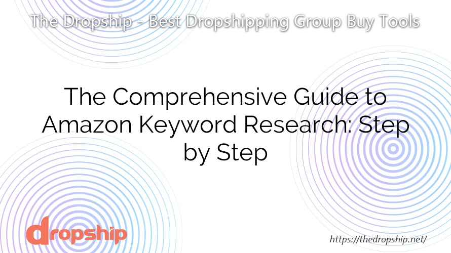 The Comprehensive Guide to Amazon Keyword Research: Step by Step