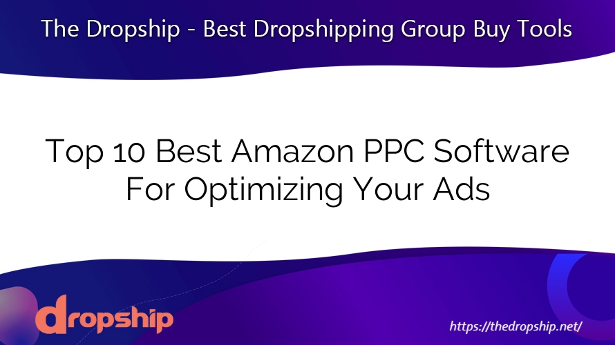 Top 10 Best Amazon PPC Software For Optimizing Your Ads