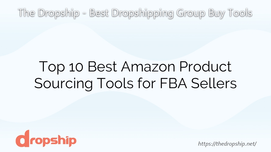 Top 10 Best Amazon Product Sourcing Tools for FBA Sellers