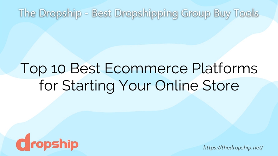 Top 10 Best Ecommerce Platforms for Starting Your Online Store