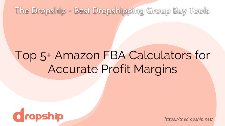 Top 5+ Amazon FBA Calculators for Accurate Profit Margins