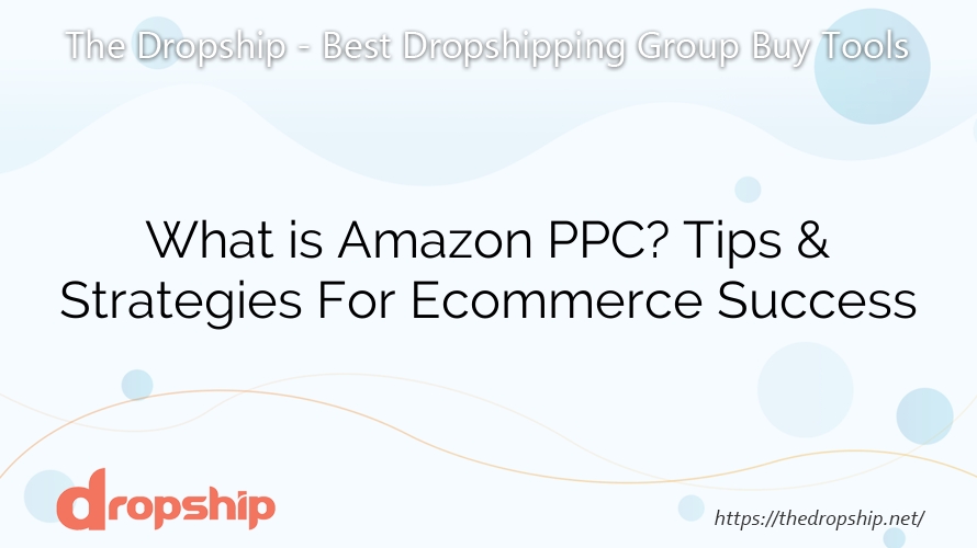 What is Amazon PPC? Tips & Strategies For Ecommerce Success