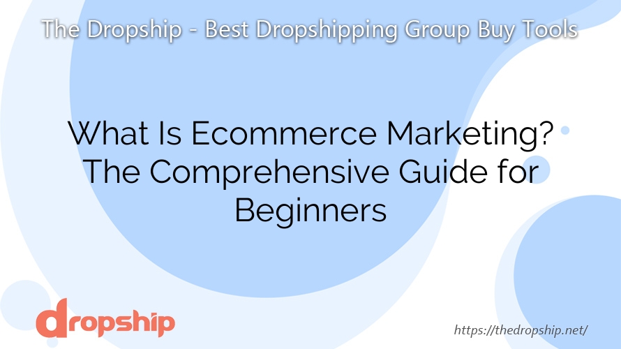What Is Ecommerce Marketing? The Comprehensive Guide for Beginners