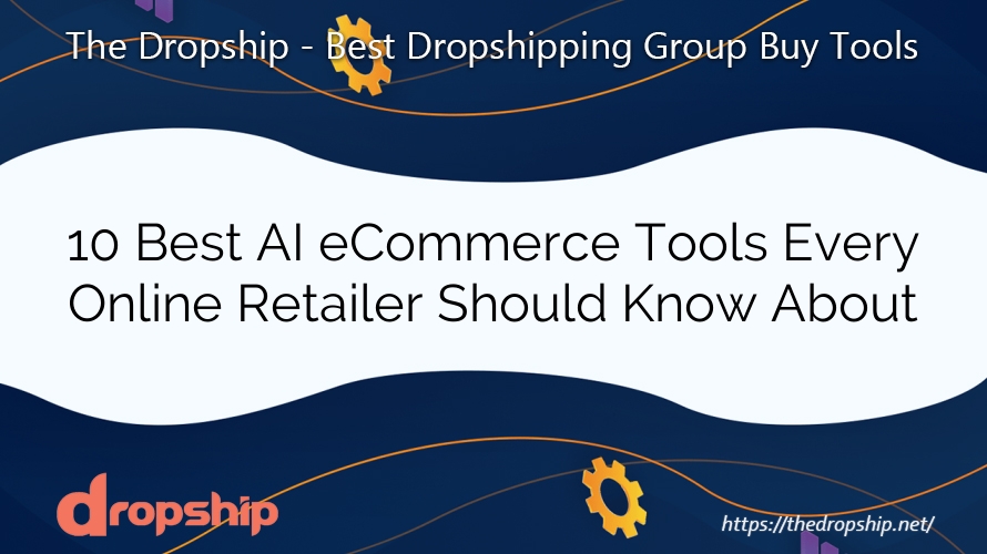 10 Best AI eCommerce Tools Every Online Retailer Should Know About