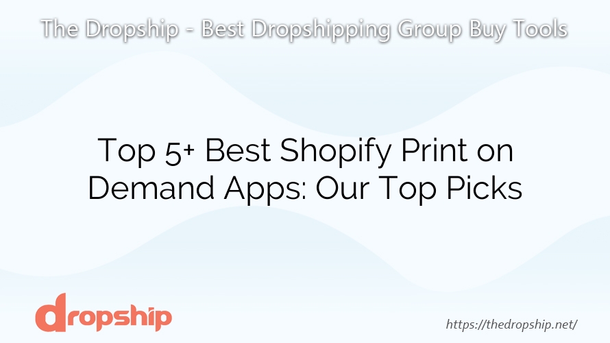 Top 5+ Best Shopify Print on Demand Apps: Our Top Picks