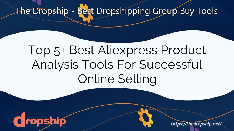 Top 5+ Best Aliexpress Product Analysis Tools For Successful Online Selling