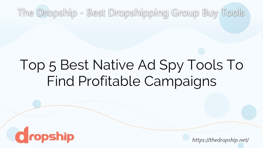 Top 5 Best Native Ad Spy Tools To Find Profitable Campaigns