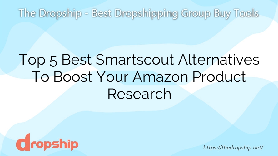 Top 5 Best Smartscout Alternatives To Boost Your Amazon Product Research