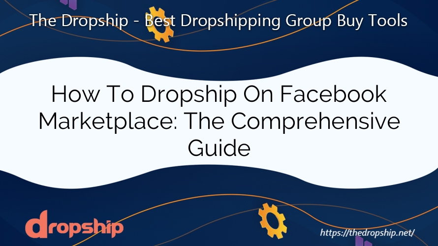How To Dropship On Facebook Marketplace: The Comprehensive Guide