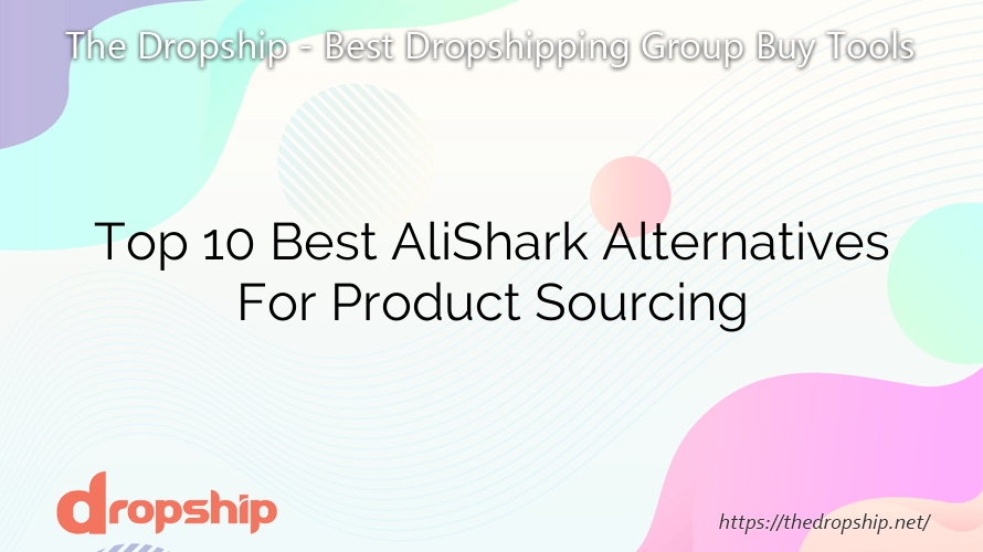 Top 10 Best AliShark Alternatives For Product Sourcing