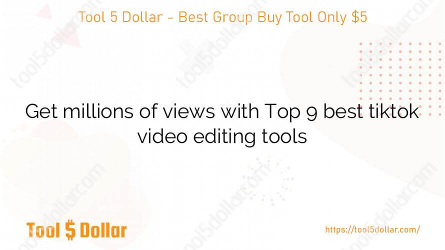 Get millions of views with Top 9 best tiktok video editing tools