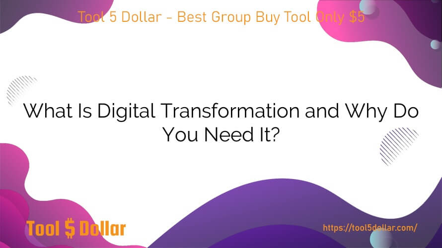 What Is Digital Transformation and Why Do You Need It?